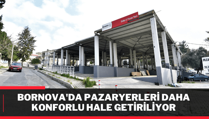 Bornova'da pazaryerleri daha konforlu hale getiriliyor