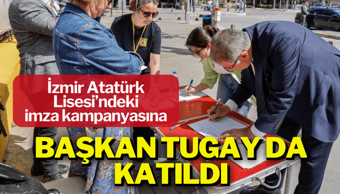 İzmir Atatürk Lisesi’ndeki imza kampanyasına Başkan Tugay da katıldı
