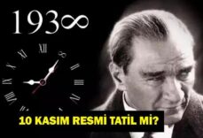 10 KASIM RESMİ TATİL Mİ? 10 Kasım okul var mı, yarım gün mü? 10 Kasım Atatürk’ü Anma Günü hangi güne denk geliyor?
